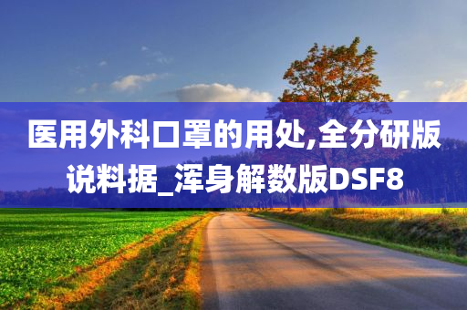 医用外科口罩的用处,全分研版说料据_浑身解数版DSF8