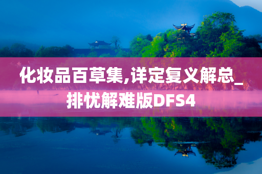 化妆品百草集,详定复义解总_排忧解难版DFS4