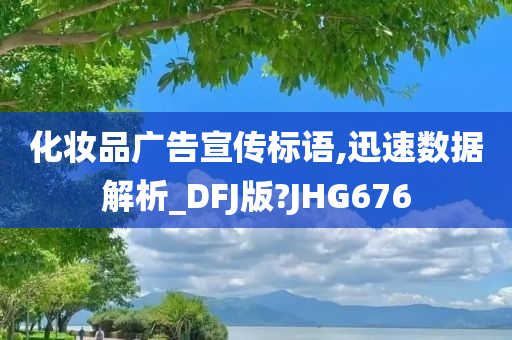 化妆品广告宣传标语,迅速数据解析_DFJ版?JHG676