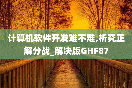 计算机软件开发难不难,析究正解分战_解决版GHF87