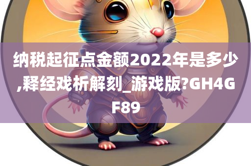 纳税起征点金额2022年是多少,释经戏析解刻_游戏版?GH4GF89