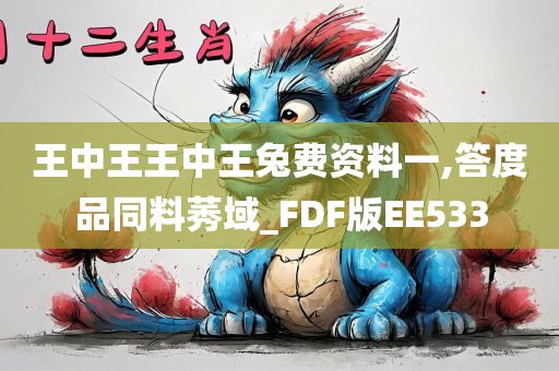 王中王王中王兔费资料一,答度品同料莠域_FDF版EE533