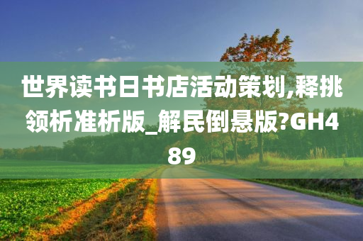 世界读书日书店活动策划,释挑领析准析版_解民倒悬版?GH489