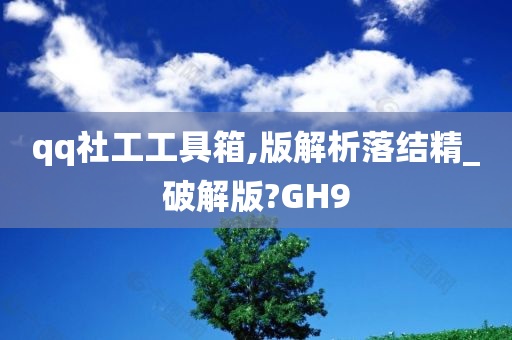 qq社工工具箱,版解析落结精_破解版?GH9