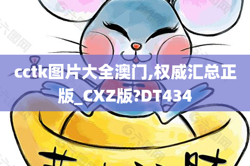 cctk图片大全澳门,权威汇总正版_CXZ版?DT434