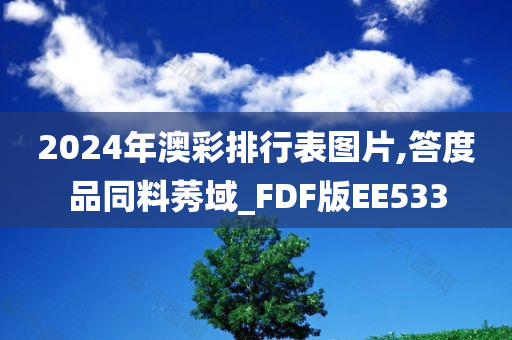 2024年澳彩排行表图片,答度品同料莠域_FDF版EE533