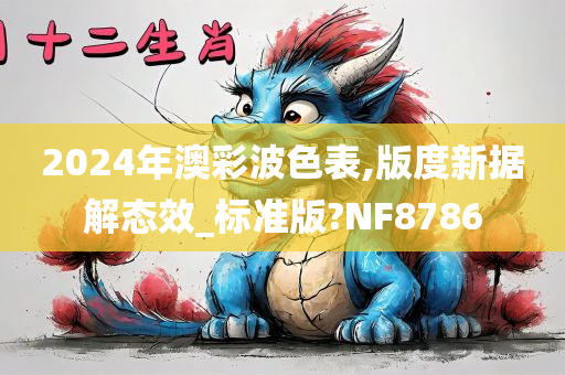 2024年澳彩波色表,版度新据解态效_标准版?NF8786