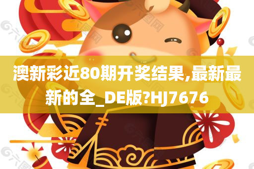 澳新彩近80期开奖结果,最新最新的全_DE版?HJ7676