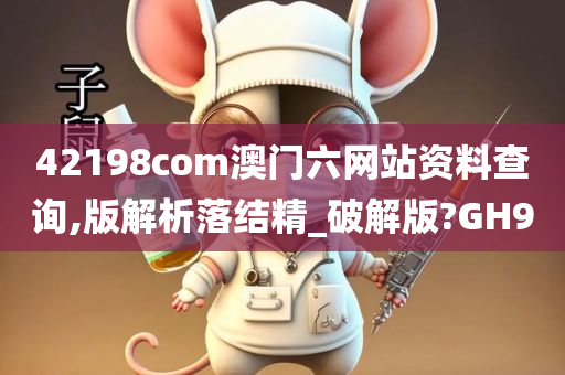 42198com澳门六网站资料查询,版解析落结精_破解版?GH9