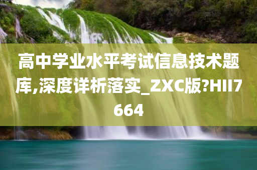 高中学业水平考试信息技术题库,深度详析落实_ZXC版?HII7664