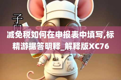 减免税如何在申报表中填写,标精游据答明释_解释版XC76