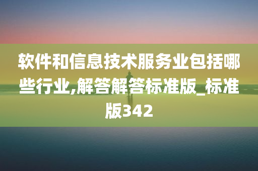 软件和信息技术服务业包括哪些行业,解答解答标准版_标准版342