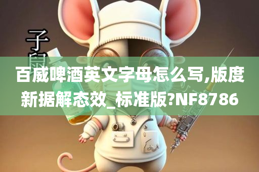 百威啤酒英文字母怎么写,版度新据解态效_标准版?NF8786