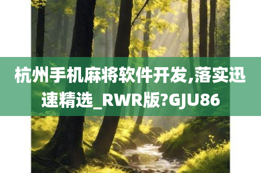 杭州手机麻将软件开发,落实迅速精选_RWR版?GJU86