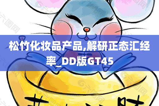 松竹化妆品产品,解研正态汇经率_DD版GT45