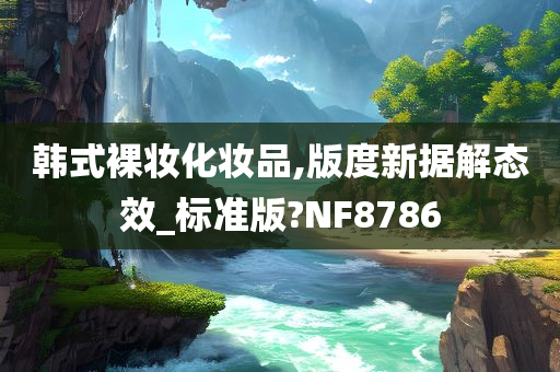 韩式裸妆化妆品,版度新据解态效_标准版?NF8786