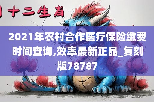 2021年农村合作医疗保险缴费时间查询,效率最新正品_复刻版78787