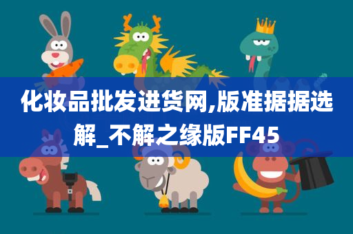 化妆品批发进货网,版准据据选解_不解之缘版FF45