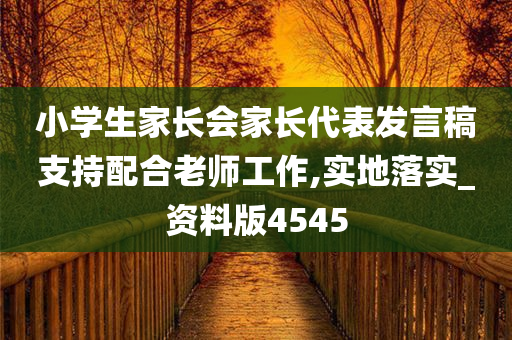 小学生家长会家长代表发言稿支持配合老师工作,实地落实_资料版4545