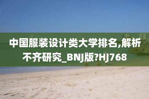 中国服装设计类大学排名,解析不齐研究_BNJ版?HJ768