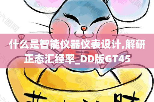 什么是智能仪器仪表设计,解研正态汇经率_DD版GT45