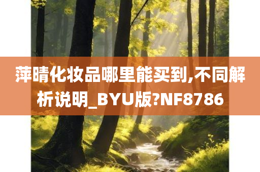 萍晴化妆品哪里能买到,不同解析说明_BYU版?NF8786