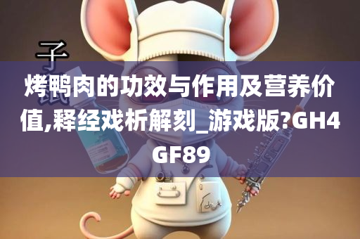 烤鸭肉的功效与作用及营养价值,释经戏析解刻_游戏版?GH4GF89