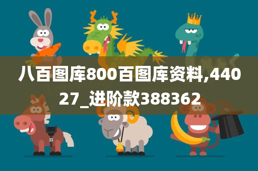 八百图库800百图库资料,44027_进阶款388362