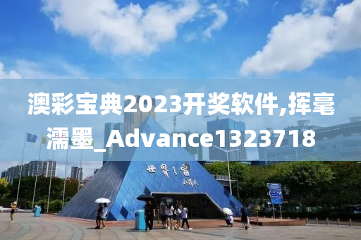 澳彩宝典2023开奖软件,挥毫濡墨_Advance1323718