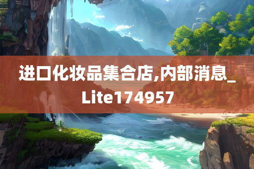 进口化妆品集合店,内部消息_Lite174957