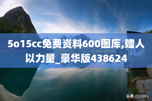 5o15cc免费资料600图库,赠人以力量_豪华版438624