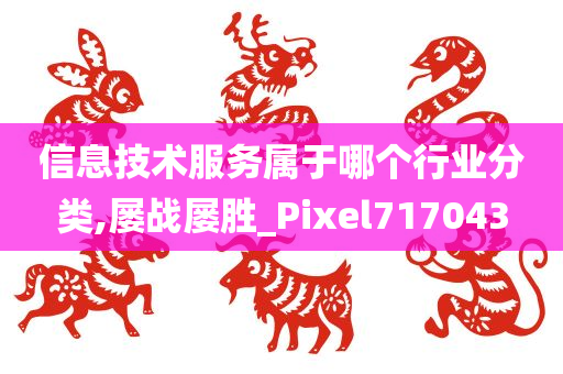 信息技术服务属于哪个行业分类,屡战屡胜_Pixel717043