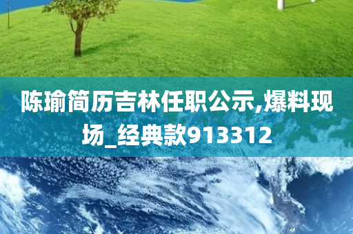 陈瑜简历吉林任职公示,爆料现场_经典款913312