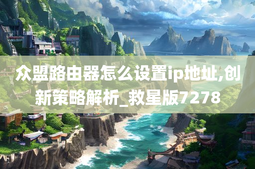 众盟路由器怎么设置ip地址,创新策略解析_救星版7278