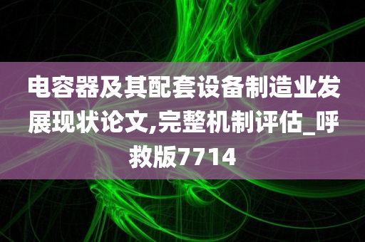 电容器及其配套设备制造业发展现状论文,完整机制评估_呼救版7714