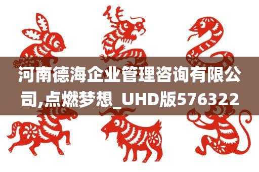 河南德海企业管理咨询有限公司,点燃梦想_UHD版576322