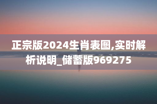 正宗版2024生肖表图,实时解析说明_储蓄版969275