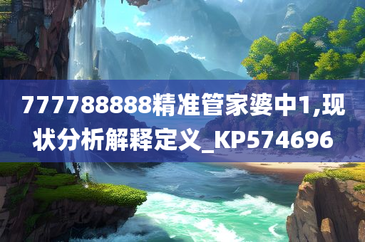 777788888精准管家婆中1,现状分析解释定义_KP574696