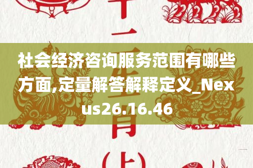 社会经济咨询服务范围有哪些方面,定量解答解释定义_Nexus26.16.46