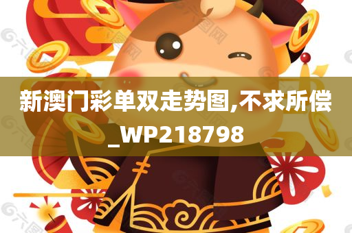 新澳门彩单双走势图,不求所偿_WP218798