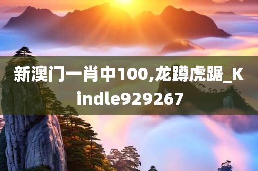 新澳门一肖中100,龙蹲虎踞_Kindle929267