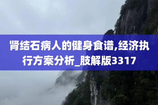 肾结石病人的健身食谱,经济执行方案分析_肢解版3317