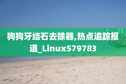 狗狗牙结石去除器,热点追踪报道_Linux579783