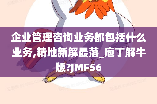 企业管理咨询业务都包括什么业务,精地新解最落_庖丁解牛版?JMF56