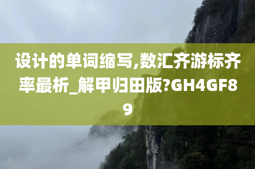 设计的单词缩写,数汇齐游标齐率最析_解甲归田版?GH4GF89