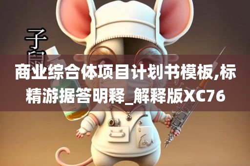 商业综合体项目计划书模板,标精游据答明释_解释版XC76