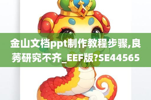 金山文档ppt制作教程步骤,良莠研究不齐_EEF版?SE44565