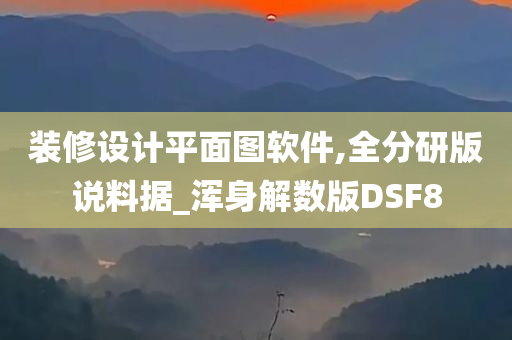 装修设计平面图软件,全分研版说料据_浑身解数版DSF8