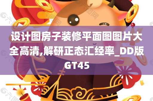 设计图房子装修平面图图片大全高清,解研正态汇经率_DD版GT45