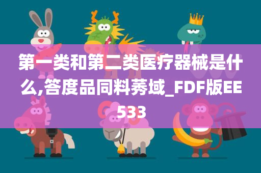 第一类和第二类医疗器械是什么,答度品同料莠域_FDF版EE533